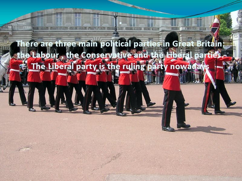 .  There are three main political parties in Great Britain: the Labour ,